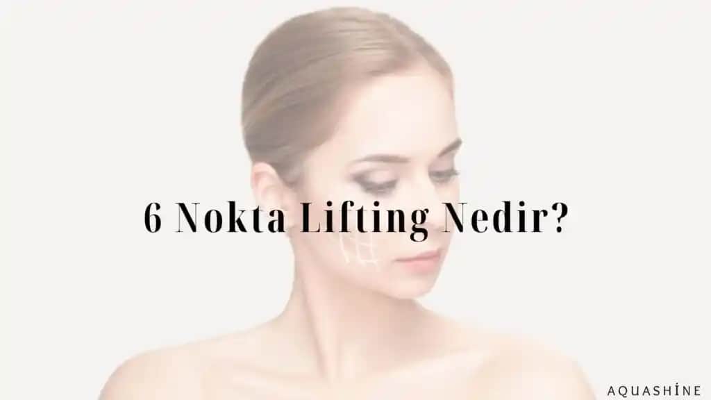 6 Nokta Lifting Nedir Yüz ve Boyun Bölgesinde Gençleştirici Etki Sağlayan Modern Yöntem