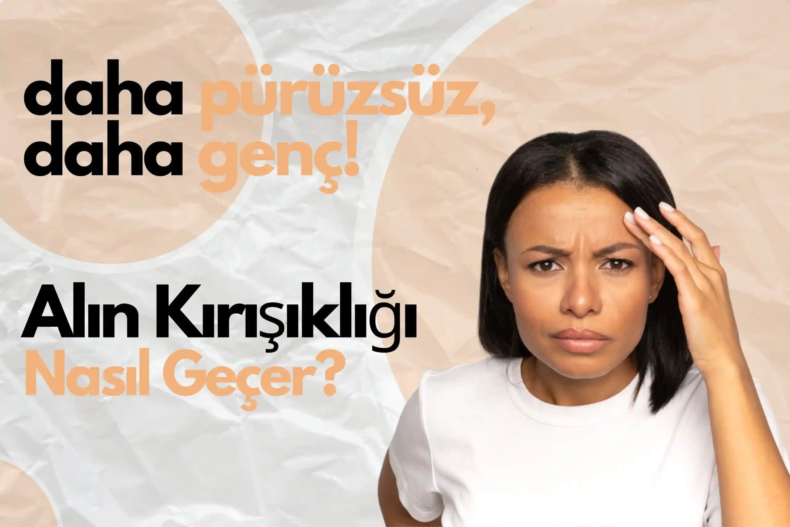 Alındaki Kırışıklıkların Nedenleri ve Kozmetik Yaklaşımlarla Gelişimi