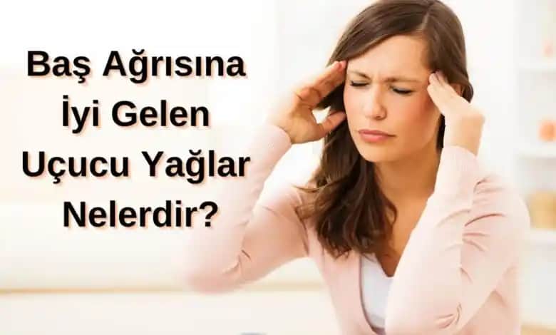 Baş Ağrısına İyi Gelen Doğal Yağlar ve Kullanım İpuçları