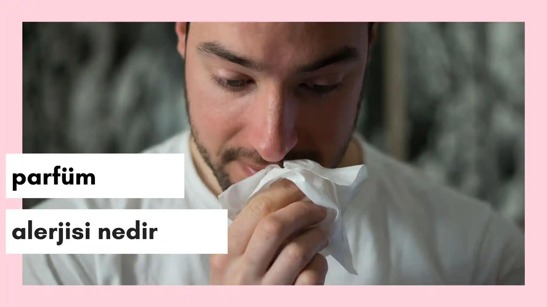 Parfüm Alerjisi Nedenleri, Belirtileri ve Korunma Yöntemleri