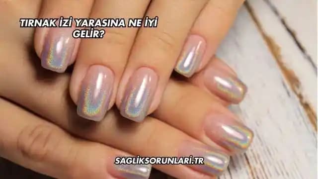 Tırnak Eti Yaralarına Karşı Etkili Doğal ve Kozmetik Çözüm Yöntemleri