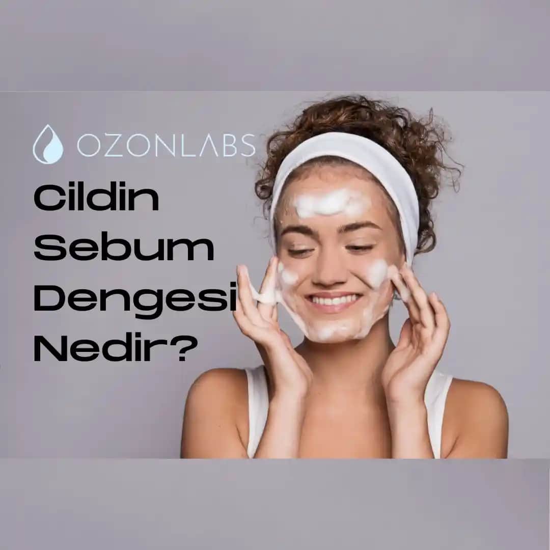 Sebum Dengesi Nedir ve Cilt Sağlığını Korumanın Temel Yolları